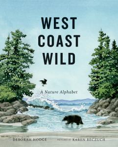 West Coast Wild: A Nature Alphabet, written by Deborah Hodge, illustrated by Karen Reczuch (Groundwood Books, 2015)